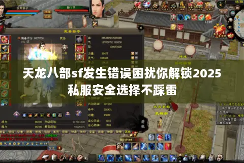 天龙八部sf发生错误困扰你解锁2025私服安全选择不踩雷