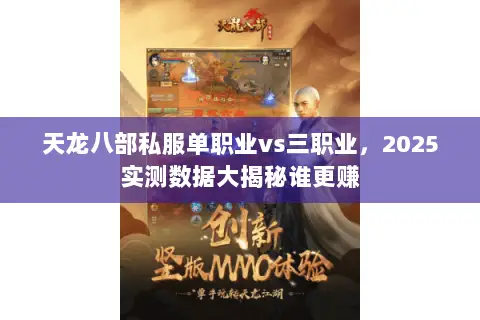 天龙八部私服单职业vs三职业,2025实测数据大揭秘谁更赚 天龙八部私服单职业vs三职业,2025实测数据大揭秘谁更赚
