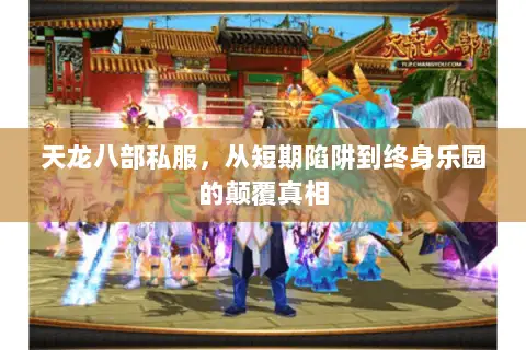 天龙八部私服,从短期陷阱到终身乐园的颠覆真相 天龙八部私服,从短期陷阱到终身乐园的颠覆真相