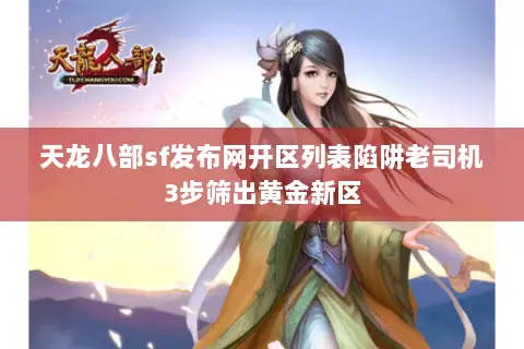 天龙八部sf发布网开区列表陷阱老司机3步筛出黄金新区 天龙八部sf发布网开区列表陷阱老司机3步筛出黄金新区