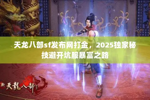 天龙八部sf发布网打金,2025独家秘技避开坑服暴富之路 天龙八部sf发布网打金,2025独家秘技避开坑服暴富之路