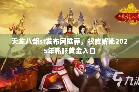 天龙八部sf发布网推荐,权威解锁2025年私服黄金入口 天龙八部sf发布网推荐,权威解锁2025年私服黄金入口