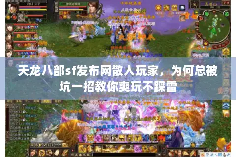 天龙八部sf发布网散人玩家，为何总被坑一招教你爽玩不踩雷