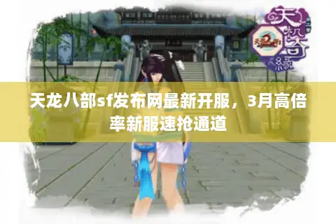 天龙八部sf发布网最新开服,3月高倍率新服速抢通道 天龙八部sf发布网最新开服,3月高倍率新服速抢通道
