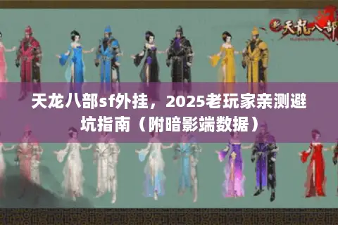 天龙八部sf外挂,2025老玩家亲测避坑指南(附暗影端数据) 天龙八部sf外挂,2025老玩家亲测避坑指南(附暗影端数据)