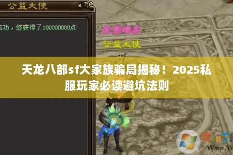 天龙八部sf大家族骗局揭秘!2025私服玩家必读避坑法则 天龙八部sf大家族骗局揭秘!2025私服玩家必读避坑法则