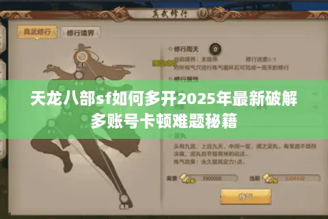 天龙八部sf如何多开2025年最新破解多账号卡顿难题秘籍 天龙八部sf如何多开2025年最新破解多账号卡顿难题秘籍