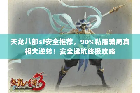 天龙八部sf安全推荐,90%私服骗局真相大逆转!安全避坑终极攻略 天龙八部sf安全推荐,90%私服骗局真相大逆转!安全避坑终极攻略