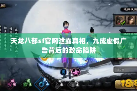 天龙八部sf官网泄露真相,九成虚假广告背后的致命陷阱 天龙八部sf官网泄露真相,九成虚假广告背后的致命陷阱