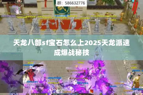 天龙八部sf宝石怎么上2025天龙派速成爆战秘技 天龙八部sf宝石怎么上2025天龙派速成爆战秘技