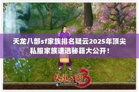 天龙八部sf家族排名疑云2025年顶尖私服家族速选秘籍大公开! 天龙八部sf家族排名疑云2025年顶尖私服家族速选秘籍大公开!