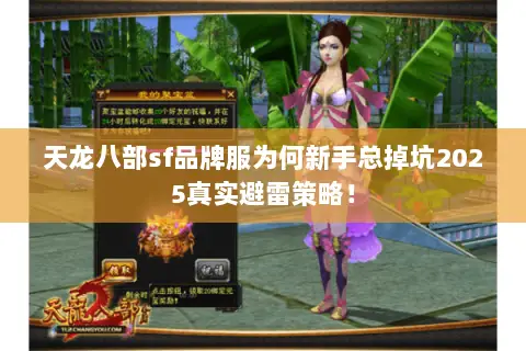天龙八部sf品牌服为何新手总掉坑2025真实避雷策略! 天龙八部sf品牌服为何新手总掉坑2025真实避雷策略!