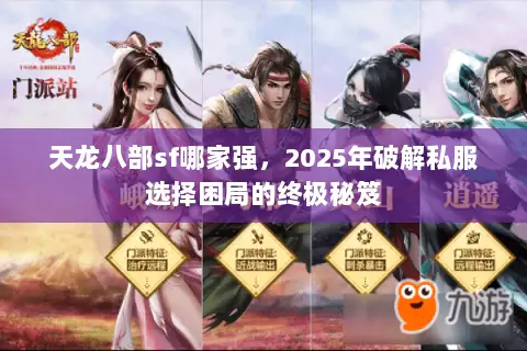 天龙八部sf哪家强,2025年破解私服选择困局的终极秘笈 天龙八部sf哪家强,2025年破解私服选择困局的终极秘笈