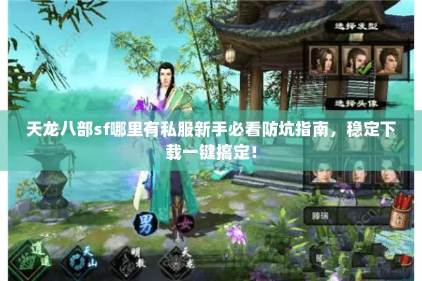 天龙八部sf哪里有私服新手必看防坑指南,稳定下载一键搞定! 天龙八部sf哪里有私服新手必看防坑指南,稳定下载一键搞定!