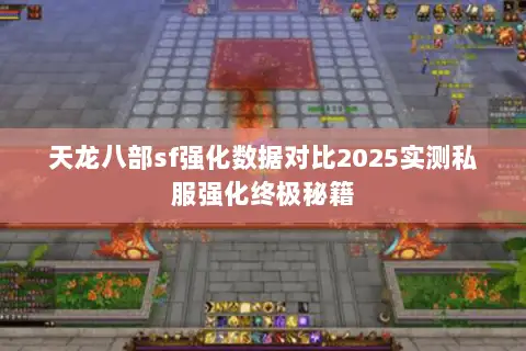 天龙八部sf强化数据对比2025实测私服强化终极秘籍 天龙八部sf强化数据对比2025实测私服强化终极秘籍