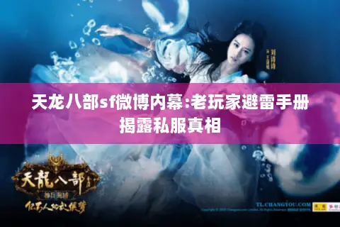 天龙八部sf微博内幕:老玩家避雷手册揭露私服真相 天龙八部sf微博内幕:老玩家避雷手册揭露私服真相