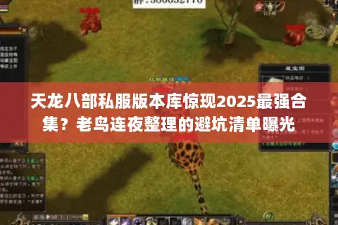天龙八部私服版本库惊现2025最强合集?老鸟连夜整理的避坑清单曝光 天龙八部私服版本库惊现2025最强合集?老鸟连夜整理的避坑清单曝光