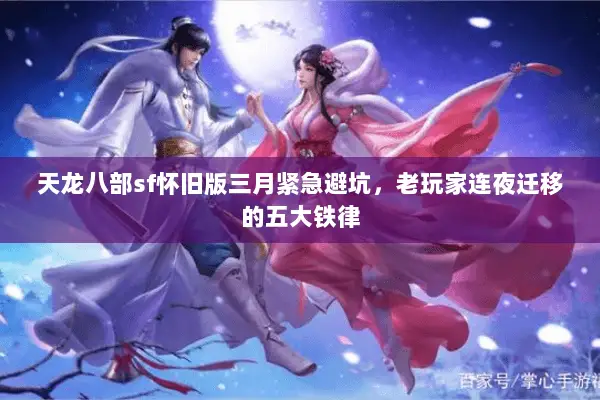 天龙八部sf怀旧版三月紧急避坑,老玩家连夜迁移的五大铁律 天龙八部sf怀旧版三月紧急避坑,老玩家连夜迁移的五大铁律