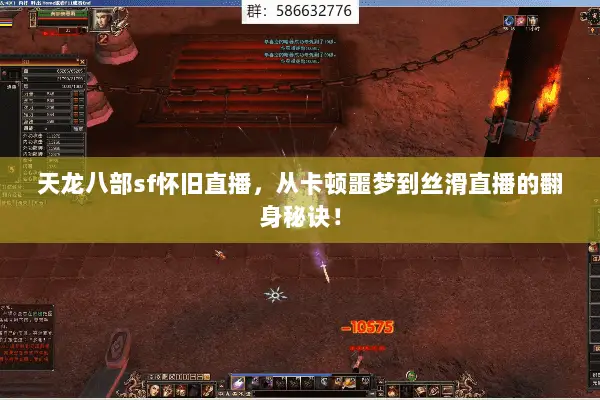 天龙八部sf怀旧直播,从卡顿噩梦到丝滑直播的翻身秘诀! 天龙八部sf怀旧直播,从卡顿噩梦到丝滑直播的翻身秘诀!