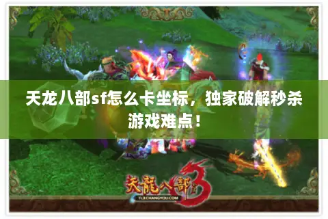 天龙八部sf怎么卡坐标,独家破解秒杀游戏难点! 天龙八部sf怎么卡坐标,独家破解秒杀游戏难点!