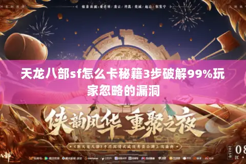 天龙八部sf怎么卡秘籍3步破解99%玩家忽略的漏洞