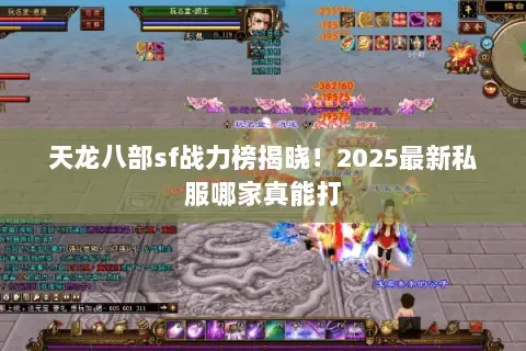天龙八部sf战力榜揭晓!2025最新私服哪家真能打 天龙八部sf战力榜揭晓!2025最新私服哪家真能打