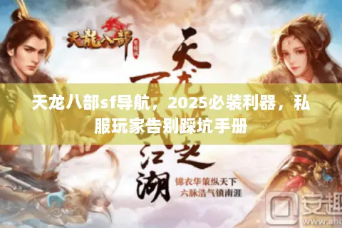 天龙八部sf导航,2025必装利器,私服玩家告别踩坑手册 天龙八部sf导航,2025必装利器,私服玩家告别踩坑手册