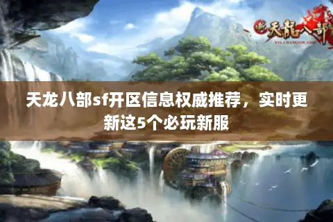 天龙八部sf开区信息权威推荐,实时更新这5个必玩新服 天龙八部sf开区信息权威推荐,实时更新这5个必玩新服