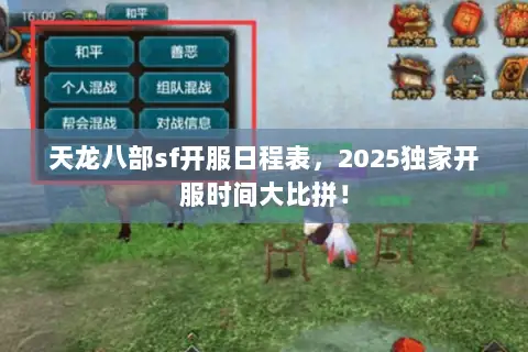 天龙八部sf开服日程表,2025独家开服时间大比拼! 天龙八部sf开服日程表,2025独家开服时间大比拼!
