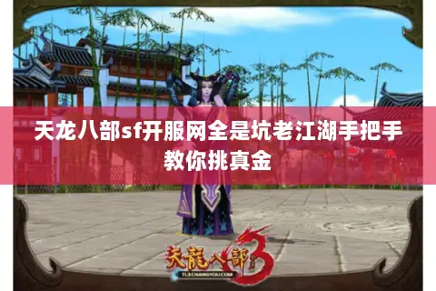 天龙八部sf开服网全是坑老江湖手把手教你挑真金