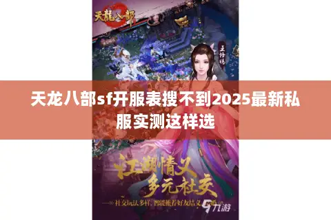 天龙八部sf开服表搜不到2025最新私服实测这样选