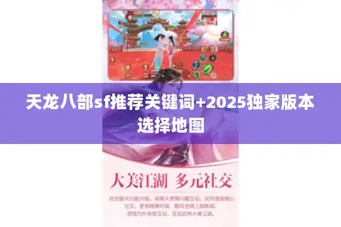 天龙八部sf推荐关键词+2025独家版本选择地图 天龙八部sf推荐关键词+2025独家版本选择地图