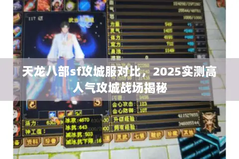 天龙八部sf攻城服对比,2025实测高人气攻城战场揭秘 天龙八部sf攻城服对比,2025实测高人气攻城战场揭秘