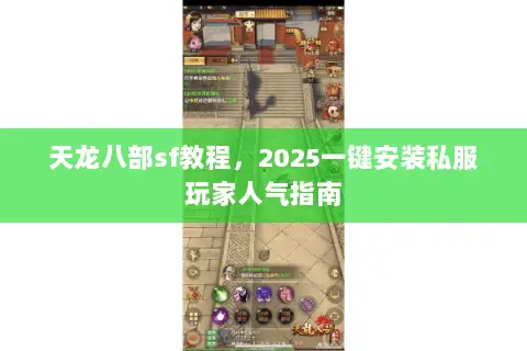 天龙八部sf教程,2025一键安装私服玩家人气指南 天龙八部sf教程,2025一键安装私服玩家人气指南