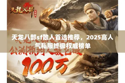 天龙八部sf散人首选推荐,2025高人气私服终极权威榜单 天龙八部sf散人首选推荐,2025高人气私服终极权威榜单