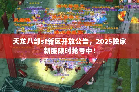 天龙八部sf新区开放公告,2025独家新服限时抢号中! 天龙八部sf新区开放公告,2025独家新服限时抢号中!
