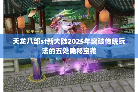 天龙八部sf新大陆2025年突破传统玩法的五处隐秘宝藏