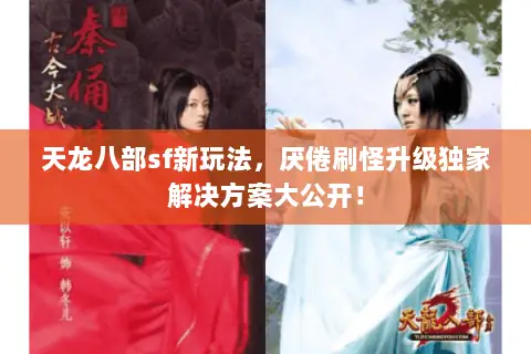 天龙八部sf新玩法,厌倦刷怪升级独家解决方案大公开! 天龙八部sf新玩法,厌倦刷怪升级独家解决方案大公开!