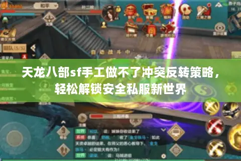 天龙八部sf手工做不了冲突反转策略，轻松解锁安全私服新世界