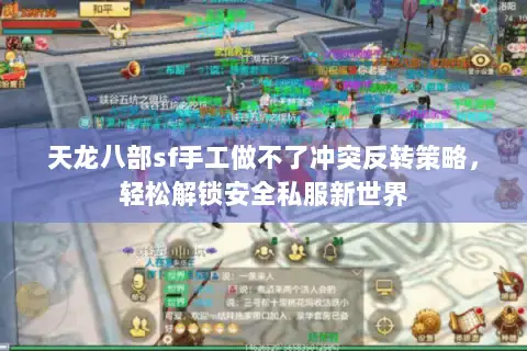 天龙八部sf手工做不了冲突反转策略，轻松解锁安全私服新世界