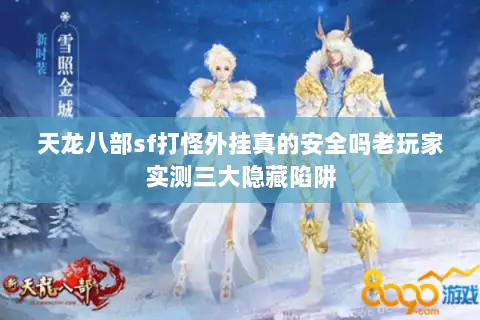 天龙八部sf打怪外挂真的安全吗老玩家实测三大隐藏陷阱 天龙八部sf打怪外挂真的安全吗老玩家实测三大隐藏陷阱