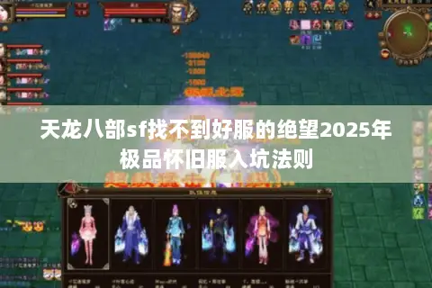天龙八部sf找不到好服的绝望2025年极品怀旧服入坑法则 天龙八部sf找不到好服的绝望2025年极品怀旧服入坑法则