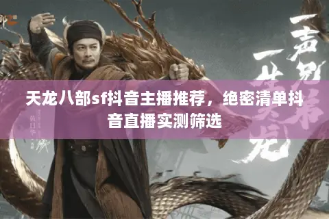 天龙八部sf抖音主播推荐,绝密清单抖音直播实测筛选 天龙八部sf抖音主播推荐,绝密清单抖音直播实测筛选