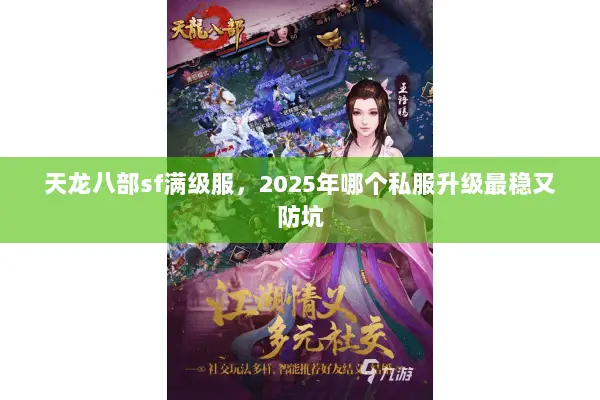 天龙八部sf满级服,2025年哪个私服升级最稳又防坑 天龙八部sf满级服,2025年哪个私服升级最稳又防坑