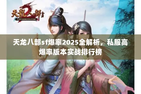 天龙八部sf爆率2025全解析,私服高爆率版本实战排行榜 天龙八部sf爆率2025全解析,私服高爆率版本实战排行榜