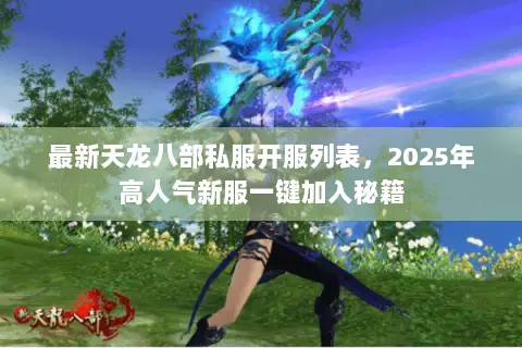 最新天龙八部私服开服列表，2025年高人气新服一键加入秘籍