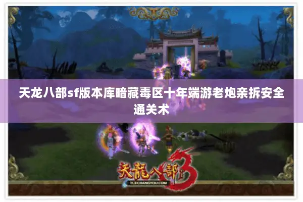 天龙八部sf版本库暗藏毒区十年端游老炮亲拆安全通关术