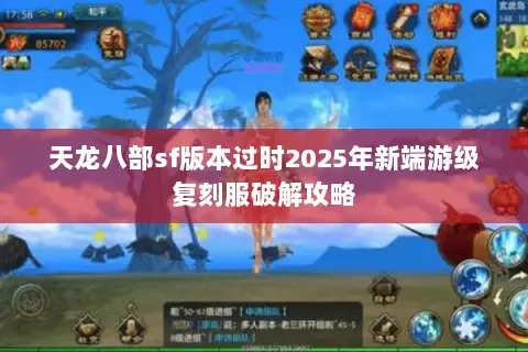 天龙八部sf版本过时2025年新端游级复刻服破解攻略