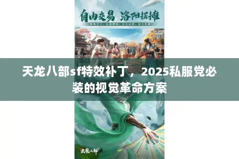 天龙八部sf特效补丁,2025私服党必装的视觉革命方案 天龙八部sf特效补丁,2025私服党必装的视觉革命方案