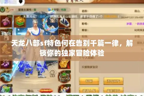 天龙八部sf特色何在告别千篇一律,解锁你的独家冒险体验 天龙八部sf特色何在告别千篇一律,解锁你的独家冒险体验